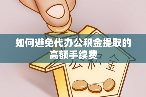 市北如何避免代办公积金提取的高额手续费