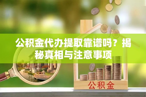 市北公积金代办提取靠谱吗？揭秘真相与注意事项