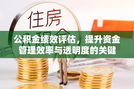 市北公积金绩效评估，提升资金管理效率与透明度的关键