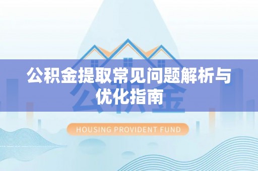 市北公积金提取常见问题解析与优化指南