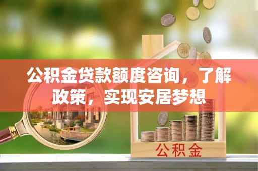 市北公积金贷款额度咨询，了解政策，实现安居梦想