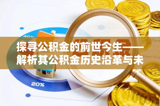 市北探寻公积金的前世今生——解析其公积金历史沿革与未来方向