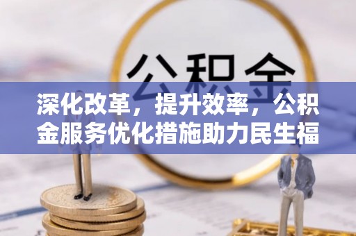市北深化改革，提升效率，公积金服务优化措施助力民生福祉