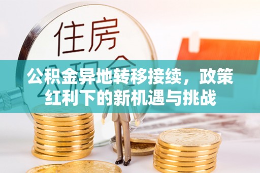 市北公积金异地转移接续，政策红利下的新机遇与挑战