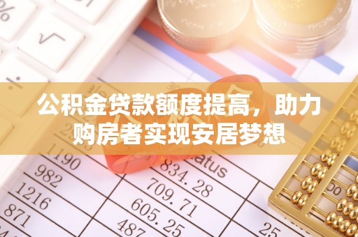 市北公积金贷款额度提高，助力购房者实现安居梦想