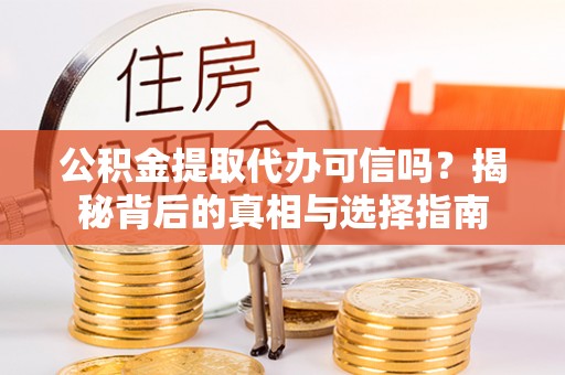 市北公积金提取代办可信吗？揭秘背后的真相与选择指南