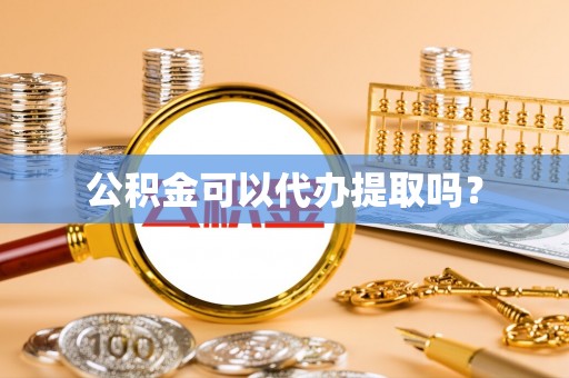 市北公积金可以代办提取吗？